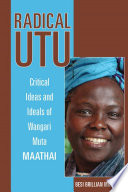 Radical utu : critical ideas and ideals of Wangari Muta Maathai /