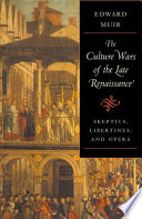 The culture wars of the late Renaissance : skeptics, libertines, and opera / Edward Muir.