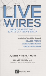 Live wires : neuro-parenting to ignite your teen's brain insulating your child against college frenzy, achievement mania & media explosion /