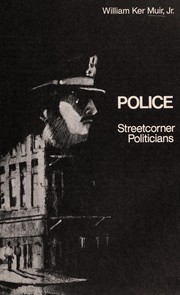 Police : streetcorner politicians / William Ker Muir, Jr.