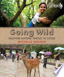 Going Wild : Helping Nature Thrive in Cities / Michelle Mulder.