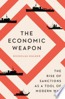 The Economic weapon : the rise of sanctions as a tool of modern war / Nicholas Mulder.