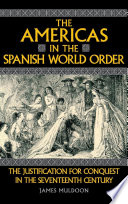 The Americas in the Spanish world order : the justification for conquest in the seventeenth century /