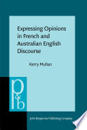 Expressing opinions in French and Australian English discourse a semantic and interactional analysis / Kerry Mullan.