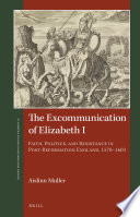 The excommunication of Elizabeth I : faith, politics, and resistance in post-Reformation England, 1570-1603 /