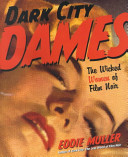 Dark city dames : the wicked women of film noir / Eddie Muller.