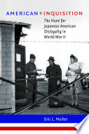 American inquisition : the hunt for Japanese American disloyalty in World War II / Eric L. Muller.