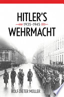 Hitler's Wehrmacht, 1935-1945 / Rolf-Dieter Muller ; translated by Janice W. Ancker.