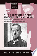 The creation of the modern German army : general Walther Reinhardt and the Weimar Republic, 1914-1930 /