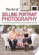 The Art of Selling Portrait Photography : In-Person Sales Techniques to Maximize Customer Satisfaction and Profits.