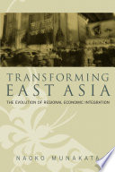 Transforming East Asia : the evolution of regional economic integration /