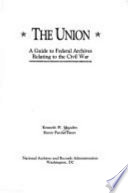 The Union : a guide to federal archives relating to the Civil War / Kenneth W. Munden, Henry Putney Beers.