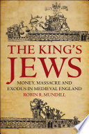 The King's Jews : money, massacre and exodus in medieval England  /