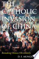 The catholic invasion of China : remaking Chinese Christianity / D. E. Mungello.