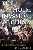 The Catholic invasion of China : remaking Chinese Christianity / D.E. Mungello.