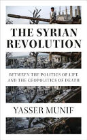 The Syrian revolution : between the politics of life and the geopolitics of death /