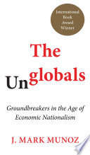 The Unglobals : Groundbreakers in the Age of Economic Nationalism.