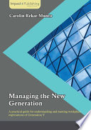 Managing the new generation : a practical guide for understanding and meeting workplace expectations of Generation Y /