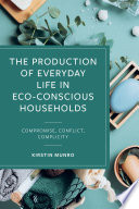 The production of everyday life in eco-conscious households : compromise, conflict, complicity /
