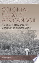 Colonial seeds in African soil : a critical history of forest conservation in Sierra Leone /