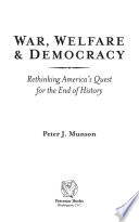 War, welfare & democracy : rethinking America's quest for the end of history /