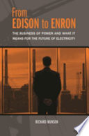 From Edison to Enron : the business of power and what it means for the future of electricity /