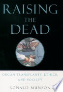 Raising the dead : organ transplants, ethics, and society /