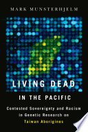 Living Dead in the Pacific : Contested Sovereignty and Racism in Genetic Research on Taiwan Aborigines /