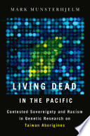 Living dead in the Pacific : racism and sovereignty in genetic research on Taiwan aborigines /