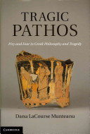 Tragic pathos : pity and fear in Greek philosophy and tragedy / Dana LaCourse Munteanu.