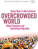 Overcrowded world? global population and international migration / Rainer Munz and Albert F. Reiterer ; translated by Julia Schweizer ; Klaus Wiegandt, general editor.