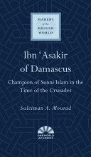 Ibn 'Asakir of Damascus : champion of Sunni Islam in the time of the Crusades / Suleiman A. Mourad.