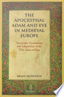 The apocryphal Adam and Eve in medieval Europe : vernacular translations and adaptations of the Vita Adae et Evae /