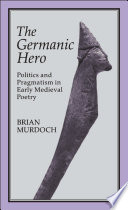 The Germanic hero : politics and pragmatism in early medieval poetry /
