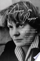 Living on paper : letters from Iris Murdoch 1934-1995 / Iris Murdoch ; edited by Avril Horner and Anne Rowe.
