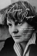 Living on paper : letters from Iris Murdoch 1934-1995 /