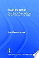 Teach the nation : public school, racial uplift, and women's writing in the 1890's / Anne-Elizabeth Murdy.