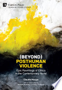 (Beyond) posthuman violence : epic rewritings of ethics in the contemporary novel / by Claudio Murgia.