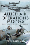 Allied air operations, 1939-1940 : the war over France and the Low Countries /