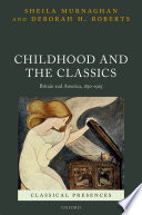 Childhood and the classics : Britain and America, 1850-1965 / Sheila Murnaghan and Deborah H. Roberts.