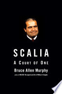 Scalia : a court of one / Bruce Allen Murphy.