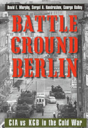 Battleground Berlin : CIA vs. KGB in the Cold War / David E. Murphy, Sergei A. Kondrashev, and George Bailey.