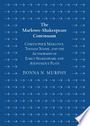 The Marlowe-Shakespeare Continuum : Christopher Marlowe, Thomas Nashe, and the Authorship of Early Shakespeare and Anonymous Plays.