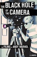 The black hole of the camera : the films of Andy Warhol /