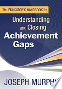 The educator's handbook for understanding and closing achievement gaps / Joseph Murphy.