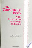 The constructed body : AIDS, reproductive technology, and ethics /