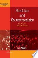 Revolution and counterrevolution : class struggle in a Moscow metal factory / Kevin Murphy.