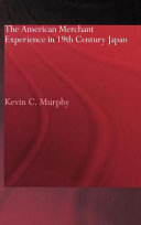 The American merchant experience in nineteenth-century Japan / Kevin C. Murphy.