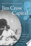 Jim Crow capital : women and black freedom struggles in Washington, D.C., 1920-1945 /