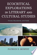 Ecocritical explorations in literary and cultural studies : fences, boundaries, and fields / Patrick D. Murphy.